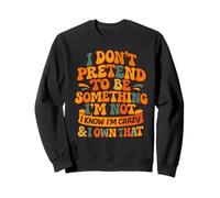 I Don't Pretend to Be Something I'm Not I Know I'm Crazy Sweatshirt