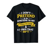 I Don't Pretend to Be Something I'm Not I Know I'm Crazy T-Shirt