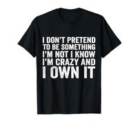 I Don't Pretend to Be Something I'm Not I Know I'm Crazy T-Shirt