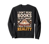 I Don't Read Books to Get Smart I Read to Escape Reality Sweatshirt