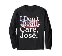 I Don't Really Care Jose - Funny Sarcastic USA Flag Quote Long Sleeve T-Shirt