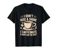 I Dont Rise and Shine I Caffeinate and Hope for The Best T-Shirt