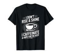 I Dont Rise and Shine I Caffeinate and Hope for The Best T-Shirt