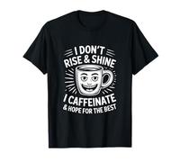 I Dont Rise and Shine I Caffeinate and Hope for The Best T-Shirt