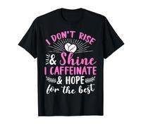 I Don't Rise And Shine I Caffeinate And Hope For The Best T-Shirt