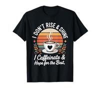 I Don't Rise and Shine I Caffeinate and Hope T-Shirt