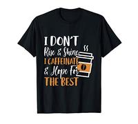 I Dont Rise and shine I Caffeinate and Pope For The Best T-Shirt