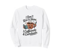 I Dont Rise And Shine I Caffeinate Coordinate Coffee Humor Sweatshirt