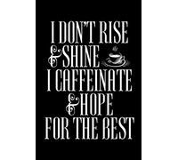 I DON'T RISE AND SHINE I CAFFEINATE & HOPE FOR THE BEST: A Journal, Notepad, or Diary to write down your thoughts. - 120 Page - 6x9 - College Ruled ... Writing Space, Doodle, Note, Sketchpad