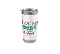 I Don't Sing in The car, I Perform - Funny Singing Quote Stainless Steel Insulated Tumbler