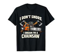 I Don't Snore I Dream I'm A Chainsaw Lumberjack Loggers Tee T-Shirt