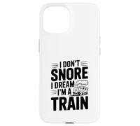 I Don't Snore I Dream I'm A Train Case for iPhone 15