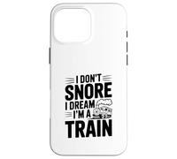 I Don't Snore I Dream I'm A Train Case for iPhone 16 Pro Max