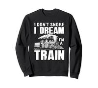 I Don't Snore I Dream I'm A Train Funny Men Adults Trains Sweatshirt