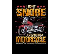 I Don't snore I dream I'm motorcycle: I Don't Snore, I Dream I'm a Motorcycle - Notebook With Bike as a Funny Doodle Diary Book Gift Idea For ... Partner Son, Daughter or Rider Friend