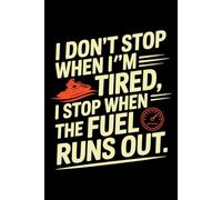 I DON'T STOP WHEN I'M TIRED, I STOP WHEN THE FUEL RUNS OUT: A Jetskiing Adventure Journal for Ride Logs, Endurance & Full-Throttle Fun