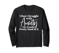I Don't Struggle with Anxiety I'm Actually Pretty Good at It Long Sleeve T-Shirt
