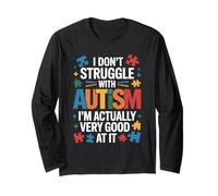 I Dont Struggle with Autism Im Actually Very Good At It Long Sleeve T-Shirt