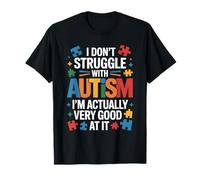 I Dont Struggle with Autism Im Actually Very Good At It T-Shirt