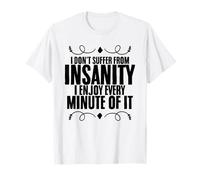 I Don't Suffer from Insanity Sarcasm Sarcastic Persons T-Shirt