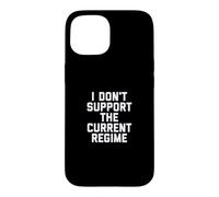 I Don't Support the Current Regime Funny Political Slogan Case for iPhone 15