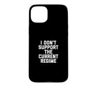 I Don't Support the Current Regime Funny Political Slogan Case for iPhone 15 Plus