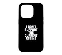 I Don't Support the Current Regime Funny Political Slogan Case for iPhone 15 Pro