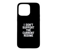 I Don't Support the Current Regime Funny Political Slogan Case for iPhone 15 Pro Max