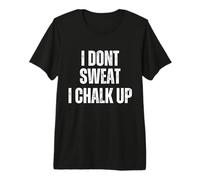 I Don't Sweat I Chalk Up Boulderer Boulder Bouldering Premium T-Shirt