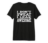 I Don't Sweat I Leak Awesome - Fun Exercise Premium T-Shirt