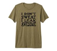 I Don't Sweat I Leak Awesome - Fun Exercise Premium T-Shirt