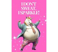I Don't Sweat, I Sparkle! A Fat Unicorn Inspired Journal/Notebook: Unleash Your Creativity with a Dash of Awesome! Explore the Full Collection!