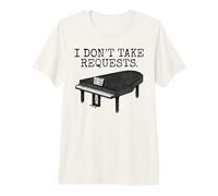 I Don't Take Requests, Pianist Piano Musician Sarcasm Funny Premium T-Shirt