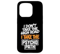 I Dont Take The High Road Funny Psycho Path Quote Case for iPhone 15 Pro