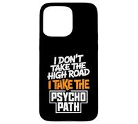 I Dont Take The High Road Funny Psycho Path Quote Case for iPhone 15 Pro Max