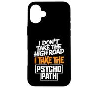 I Dont Take The High Road Funny Psycho Path Quote Case for iPhone 16 Plus