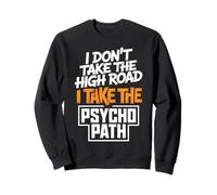I Dont Take The High Road Funny Psycho Path Quote Sweatshirt