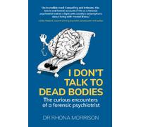 I Don't Talk to Dead Bodies : The Curious Encounters of a Forensic Psychiatrist