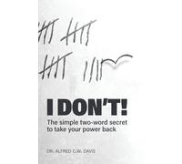 I DON'T!: The simple two-word secret to take your power back