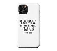 I Don't Think Before I Speak. I'm Just As Shocked As You Are Case for iPhone 11 Pro