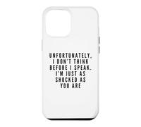I Don't Think Before I Speak. I'm Just As Shocked As You Are Case for iPhone 12 Pro Max