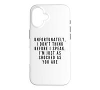 I Don't Think Before I Speak. I'm Just As Shocked As You Are Case for iPhone 16