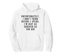 I Don't Think Before I Speak. I'm Just As Shocked As You Are Pullover Hoodie
