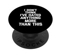 I Don't Think I've Hated Anything More Than This -Fun Saying PopSockets Adhesive PopGrip