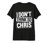 I Don't Think SO Chris Funny Quote Premium T-Shirt