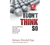 I Don't Think So: Leaving behind the "Why Me" mentality and taking control of your life.