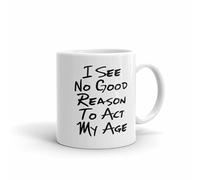 I don't think there's any reason to act my age funny mug 11 OZ