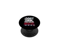 I Don't Think You Have Mate - Nowak Denial PopSockets Adhesive PopGrip