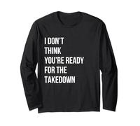 I Don't Think You're Ready for The Takedown - Graphic Quote Long Sleeve T-Shirt