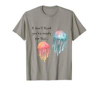 I Don't Think You're Ready for This Jelly Funny Jellyfish T-Shirt